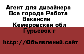 Агент для дизайнера - Все города Работа » Вакансии   . Кемеровская обл.,Гурьевск г.